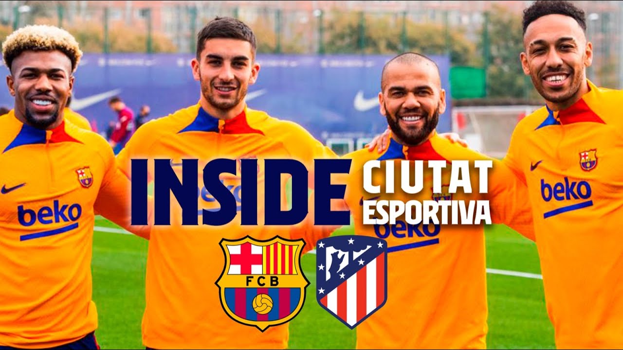 BarÇa – Atletico Special Preview : Inside Ciutat Esportiva
