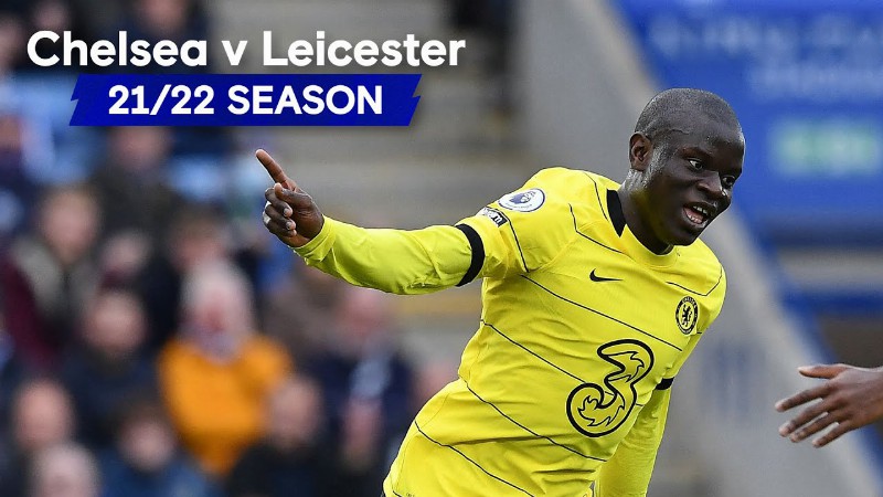 Chelsea Vs Leicester City : All The Games : 21/22 Season