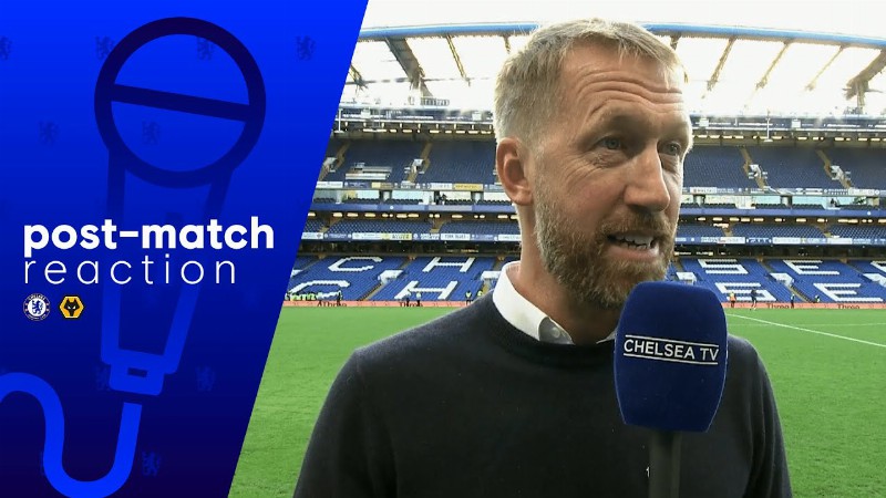 'the Boys Are Honest And Want To Achieve Things' : Graham Potter : Chelsea 3-0 Wolves