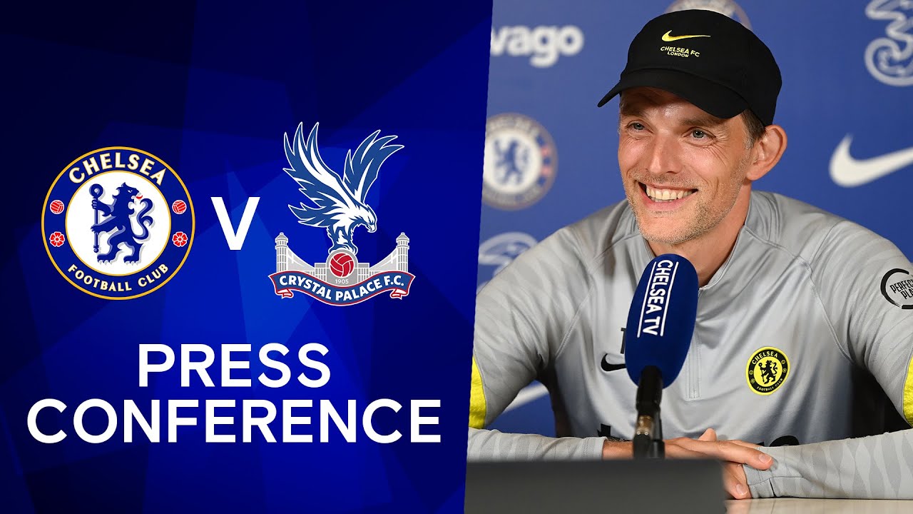 Thomas Tuchel Live Press Conference: Chelsea V Crystal Palace : Premier League