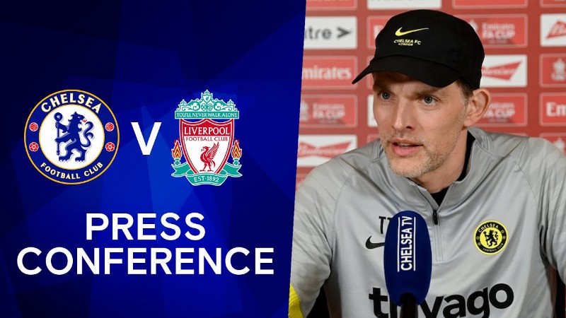 Thomas Tuchel Live Press Conference: Chelsea V Liverpool : Fa Cup Final